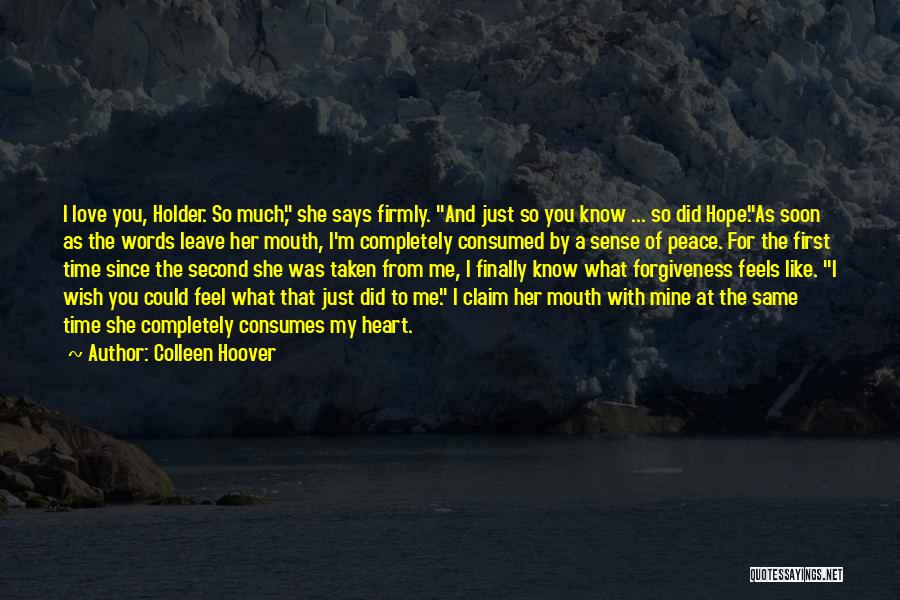 Colleen Hoover Quotes: I Love You, Holder. So Much, She Says Firmly. And Just So You Know ... So Did Hope.as Soon As