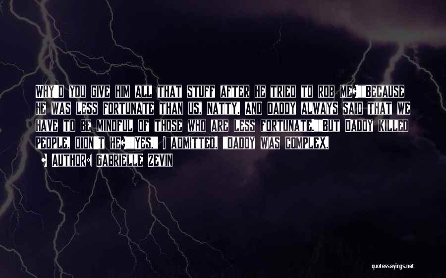 Gabrielle Zevin Quotes: Why'd You Give Him All That Stuff After He Tried To Rob Me?because He Was Less Fortunate Than Us, Natty.
