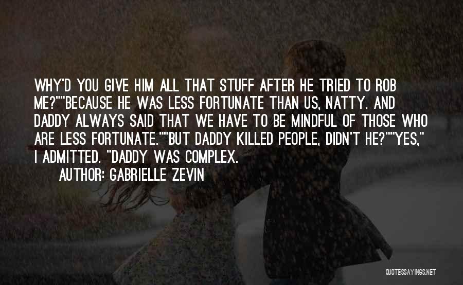 Gabrielle Zevin Quotes: Why'd You Give Him All That Stuff After He Tried To Rob Me?because He Was Less Fortunate Than Us, Natty.