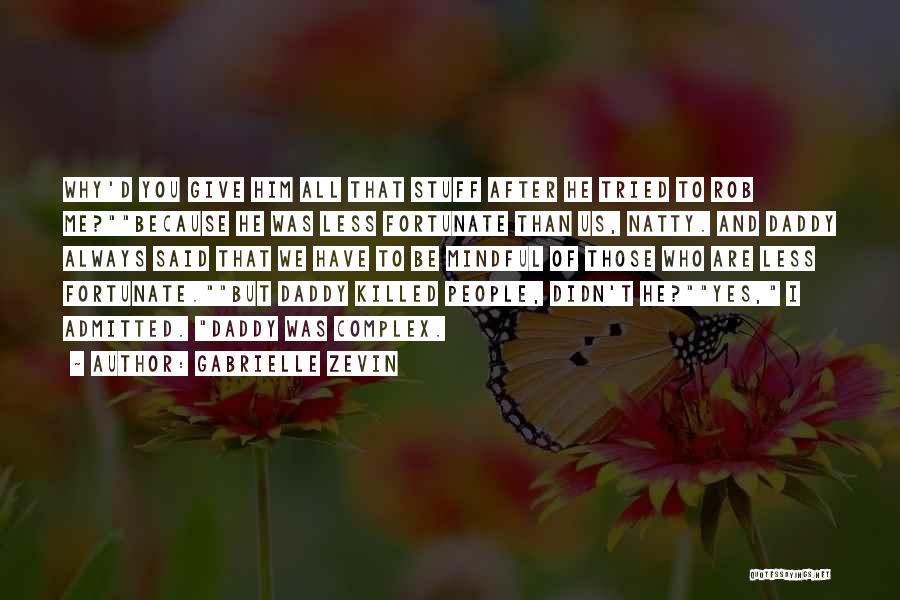 Gabrielle Zevin Quotes: Why'd You Give Him All That Stuff After He Tried To Rob Me?because He Was Less Fortunate Than Us, Natty.