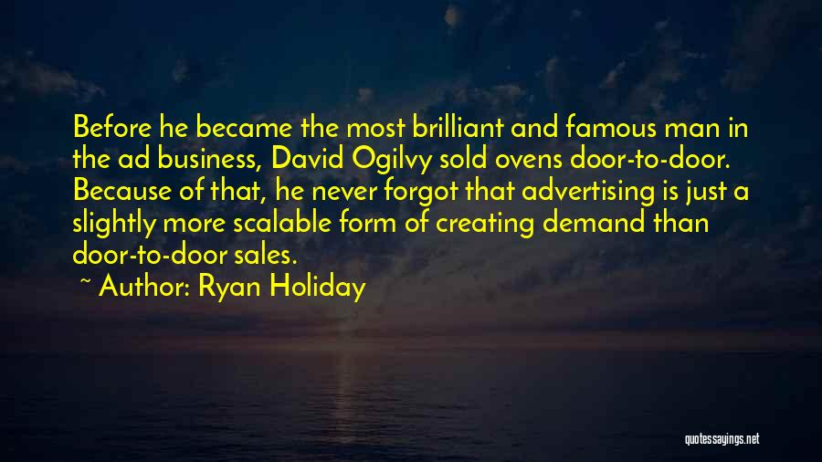 Ryan Holiday Quotes: Before He Became The Most Brilliant And Famous Man In The Ad Business, David Ogilvy Sold Ovens Door-to-door. Because Of