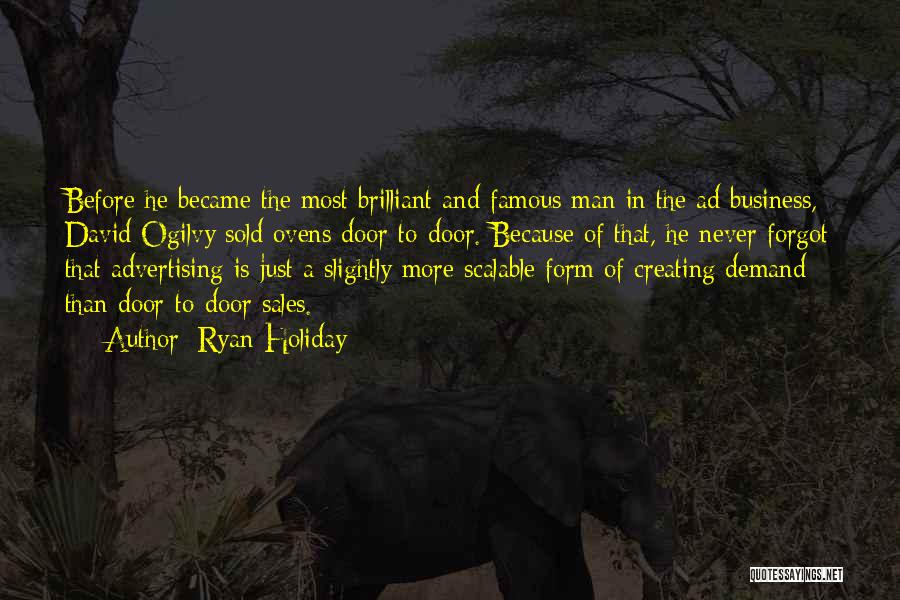 Ryan Holiday Quotes: Before He Became The Most Brilliant And Famous Man In The Ad Business, David Ogilvy Sold Ovens Door-to-door. Because Of