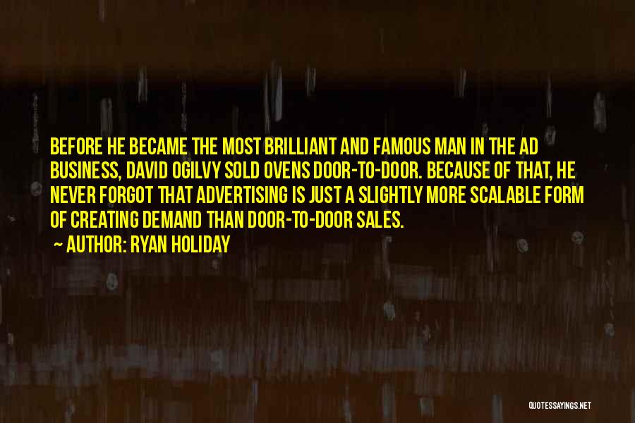 Ryan Holiday Quotes: Before He Became The Most Brilliant And Famous Man In The Ad Business, David Ogilvy Sold Ovens Door-to-door. Because Of