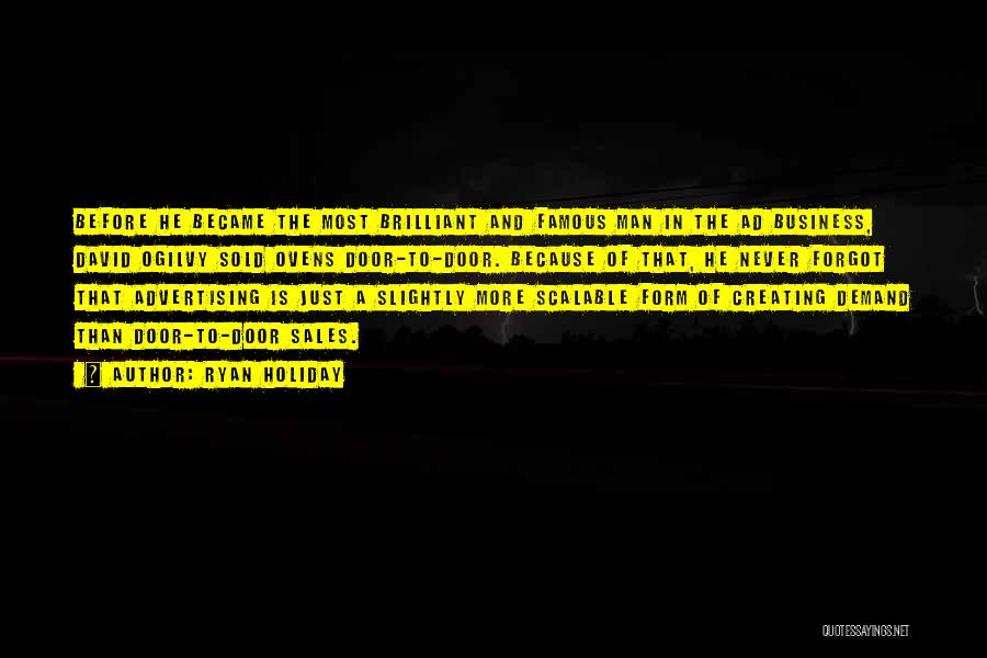 Ryan Holiday Quotes: Before He Became The Most Brilliant And Famous Man In The Ad Business, David Ogilvy Sold Ovens Door-to-door. Because Of