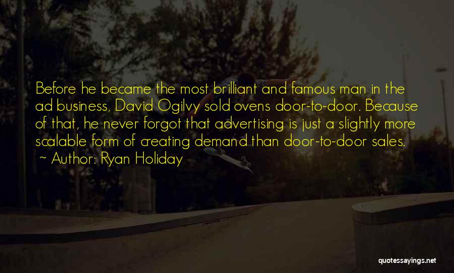 Ryan Holiday Quotes: Before He Became The Most Brilliant And Famous Man In The Ad Business, David Ogilvy Sold Ovens Door-to-door. Because Of