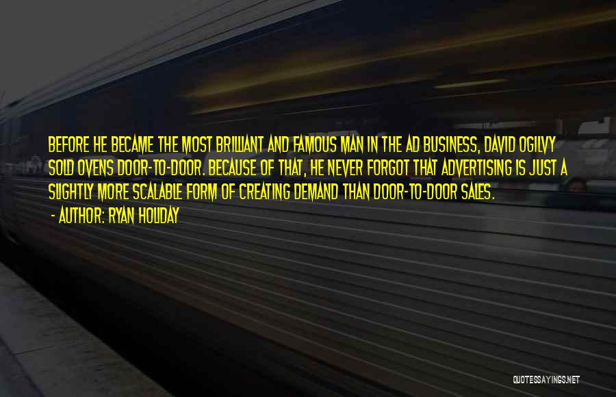 Ryan Holiday Quotes: Before He Became The Most Brilliant And Famous Man In The Ad Business, David Ogilvy Sold Ovens Door-to-door. Because Of