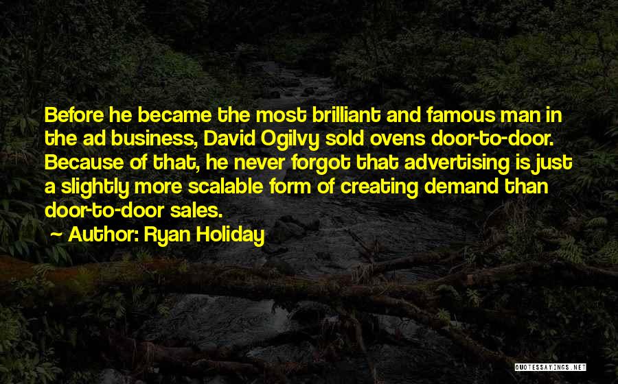Ryan Holiday Quotes: Before He Became The Most Brilliant And Famous Man In The Ad Business, David Ogilvy Sold Ovens Door-to-door. Because Of