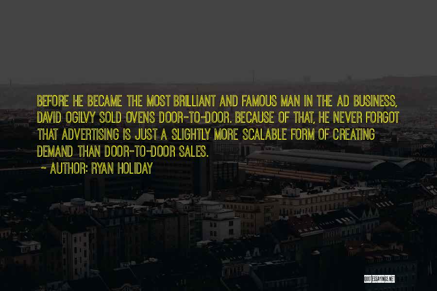 Ryan Holiday Quotes: Before He Became The Most Brilliant And Famous Man In The Ad Business, David Ogilvy Sold Ovens Door-to-door. Because Of