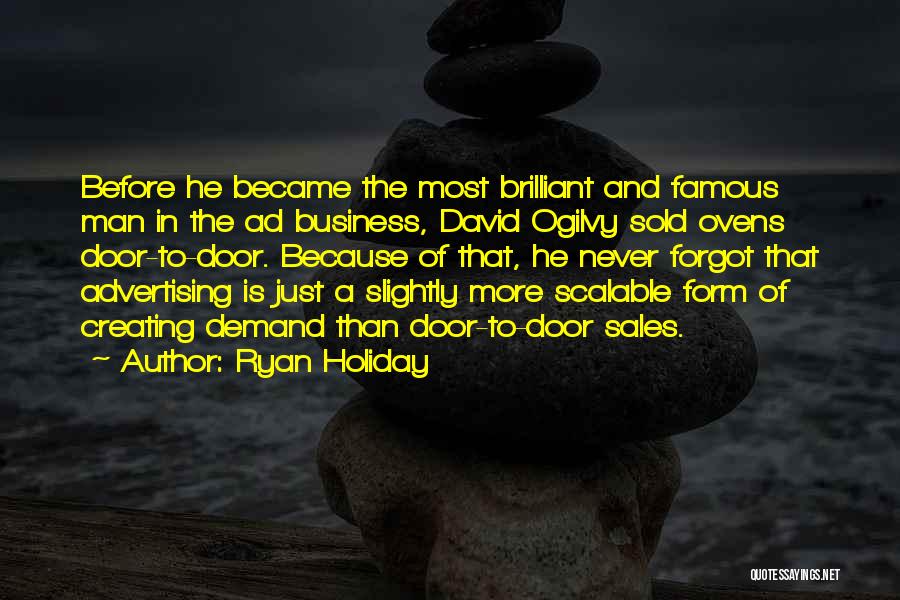 Ryan Holiday Quotes: Before He Became The Most Brilliant And Famous Man In The Ad Business, David Ogilvy Sold Ovens Door-to-door. Because Of