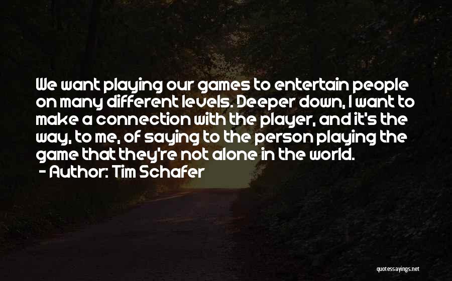 Tim Schafer Quotes: We Want Playing Our Games To Entertain People On Many Different Levels. Deeper Down, I Want To Make A Connection