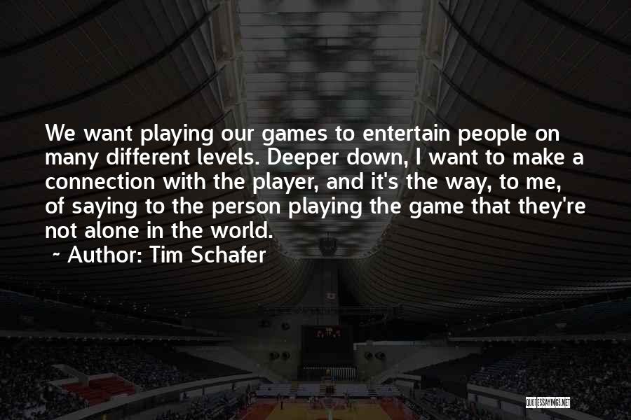 Tim Schafer Quotes: We Want Playing Our Games To Entertain People On Many Different Levels. Deeper Down, I Want To Make A Connection