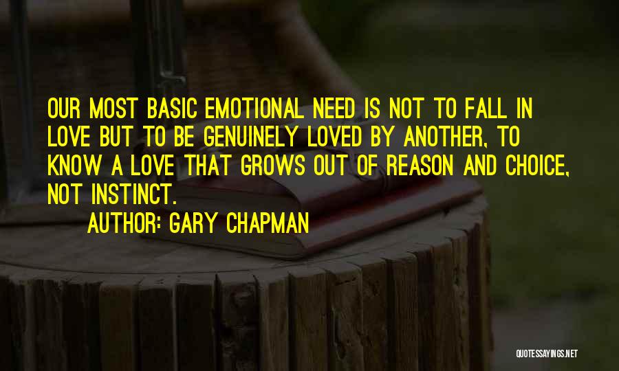 Gary Chapman Quotes: Our Most Basic Emotional Need Is Not To Fall In Love But To Be Genuinely Loved By Another, To Know