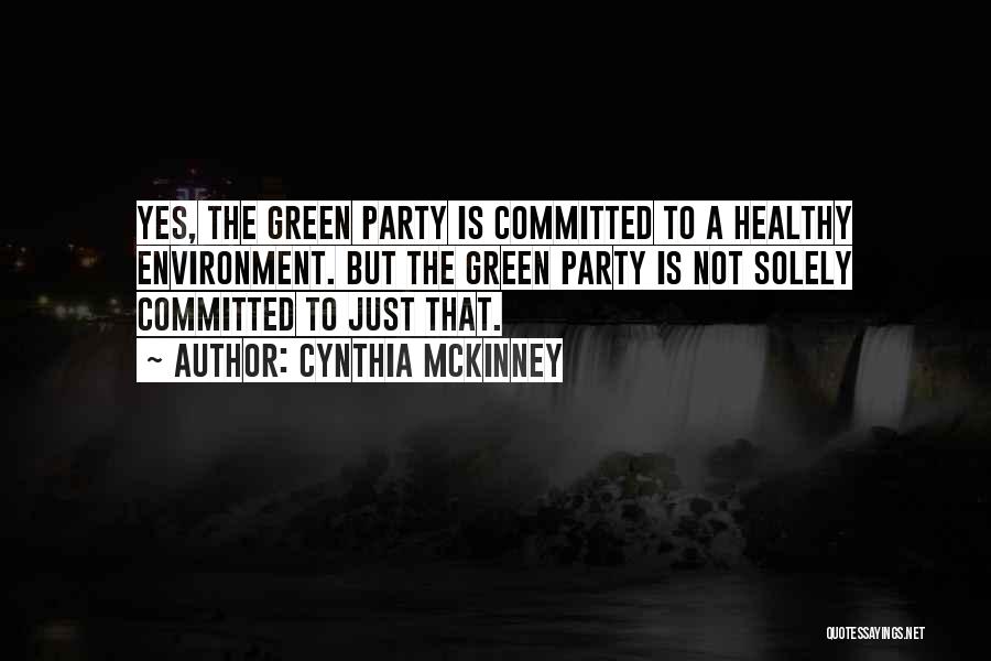 Cynthia McKinney Quotes: Yes, The Green Party Is Committed To A Healthy Environment. But The Green Party Is Not Solely Committed To Just
