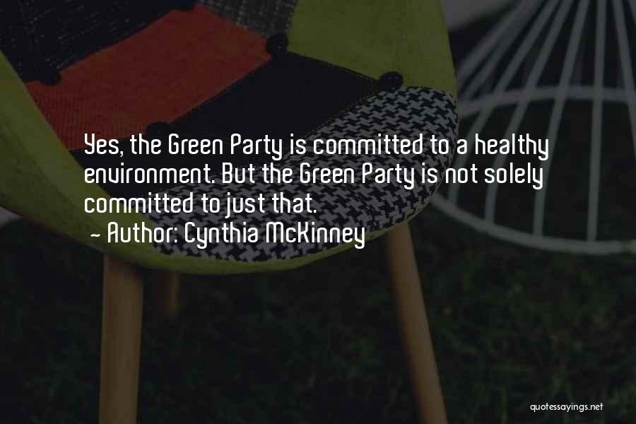 Cynthia McKinney Quotes: Yes, The Green Party Is Committed To A Healthy Environment. But The Green Party Is Not Solely Committed To Just