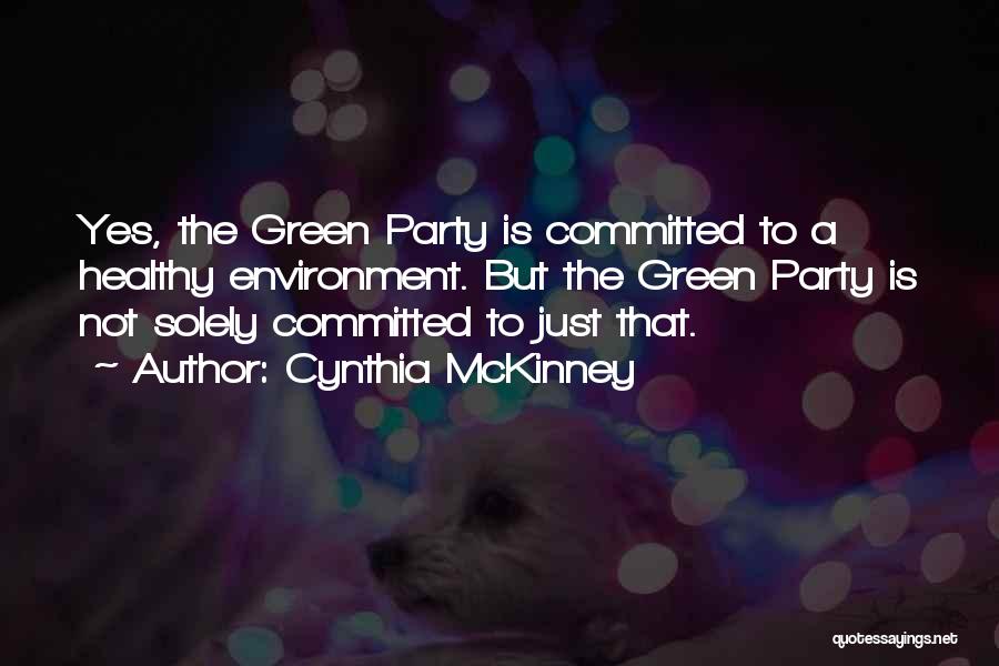 Cynthia McKinney Quotes: Yes, The Green Party Is Committed To A Healthy Environment. But The Green Party Is Not Solely Committed To Just