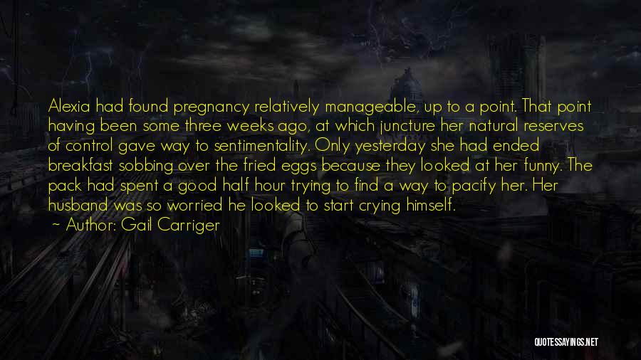 Gail Carriger Quotes: Alexia Had Found Pregnancy Relatively Manageable, Up To A Point. That Point Having Been Some Three Weeks Ago, At Which