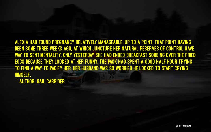 Gail Carriger Quotes: Alexia Had Found Pregnancy Relatively Manageable, Up To A Point. That Point Having Been Some Three Weeks Ago, At Which