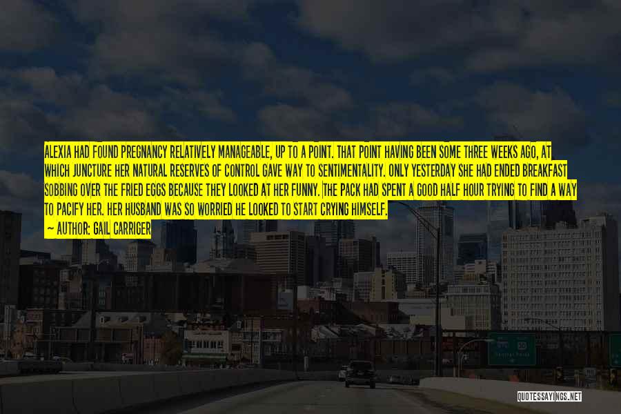 Gail Carriger Quotes: Alexia Had Found Pregnancy Relatively Manageable, Up To A Point. That Point Having Been Some Three Weeks Ago, At Which