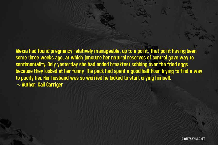 Gail Carriger Quotes: Alexia Had Found Pregnancy Relatively Manageable, Up To A Point. That Point Having Been Some Three Weeks Ago, At Which