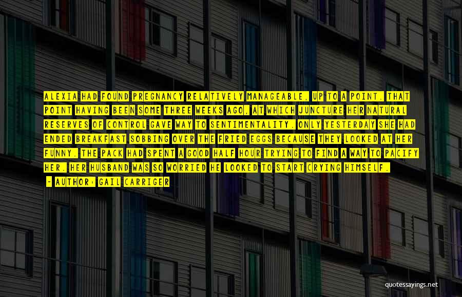 Gail Carriger Quotes: Alexia Had Found Pregnancy Relatively Manageable, Up To A Point. That Point Having Been Some Three Weeks Ago, At Which