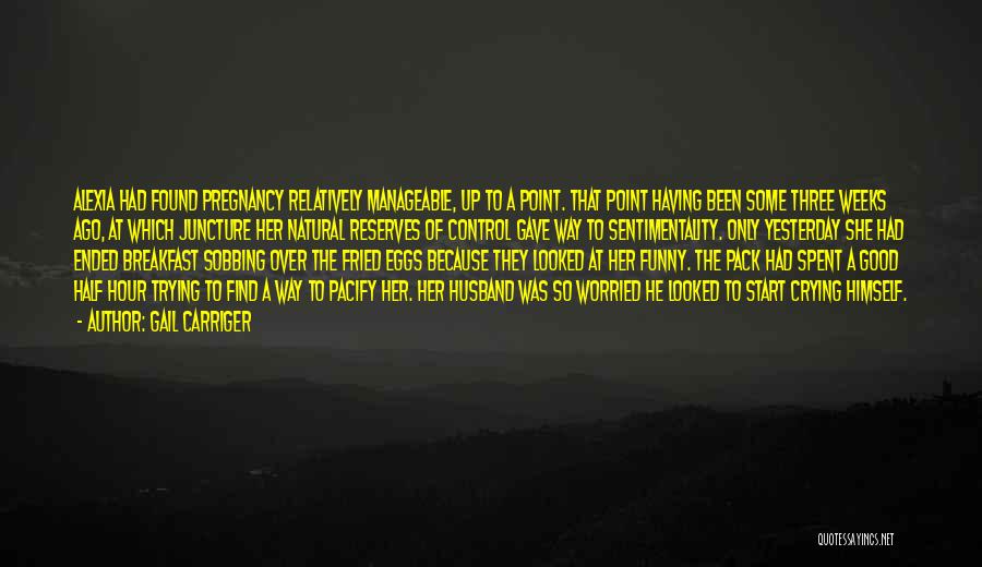 Gail Carriger Quotes: Alexia Had Found Pregnancy Relatively Manageable, Up To A Point. That Point Having Been Some Three Weeks Ago, At Which