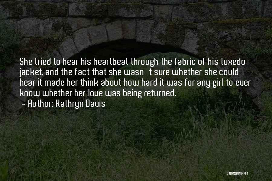 Kathryn Davis Quotes: She Tried To Hear His Heartbeat Through The Fabric Of His Tuxedo Jacket, And The Fact That She Wasn't Sure