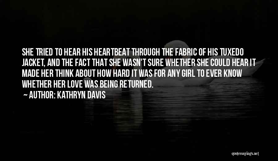 Kathryn Davis Quotes: She Tried To Hear His Heartbeat Through The Fabric Of His Tuxedo Jacket, And The Fact That She Wasn't Sure
