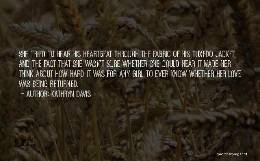 Kathryn Davis Quotes: She Tried To Hear His Heartbeat Through The Fabric Of His Tuxedo Jacket, And The Fact That She Wasn't Sure