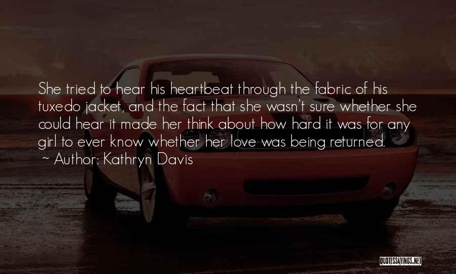 Kathryn Davis Quotes: She Tried To Hear His Heartbeat Through The Fabric Of His Tuxedo Jacket, And The Fact That She Wasn't Sure