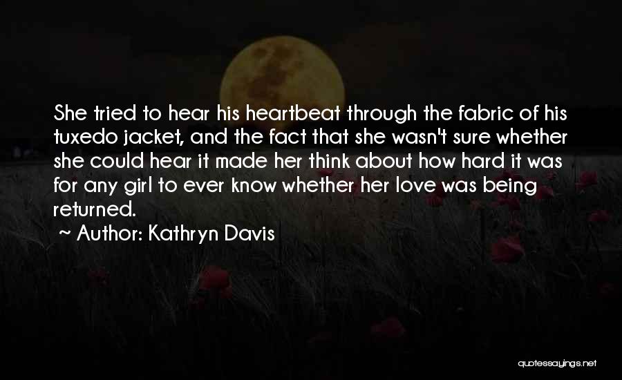 Kathryn Davis Quotes: She Tried To Hear His Heartbeat Through The Fabric Of His Tuxedo Jacket, And The Fact That She Wasn't Sure