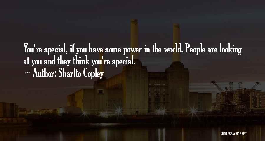 Sharlto Copley Quotes: You're Special, If You Have Some Power In The World. People Are Looking At You And They Think You're Special.