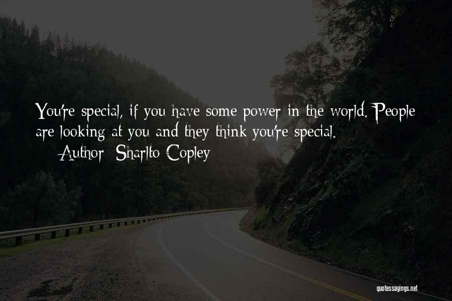 Sharlto Copley Quotes: You're Special, If You Have Some Power In The World. People Are Looking At You And They Think You're Special.