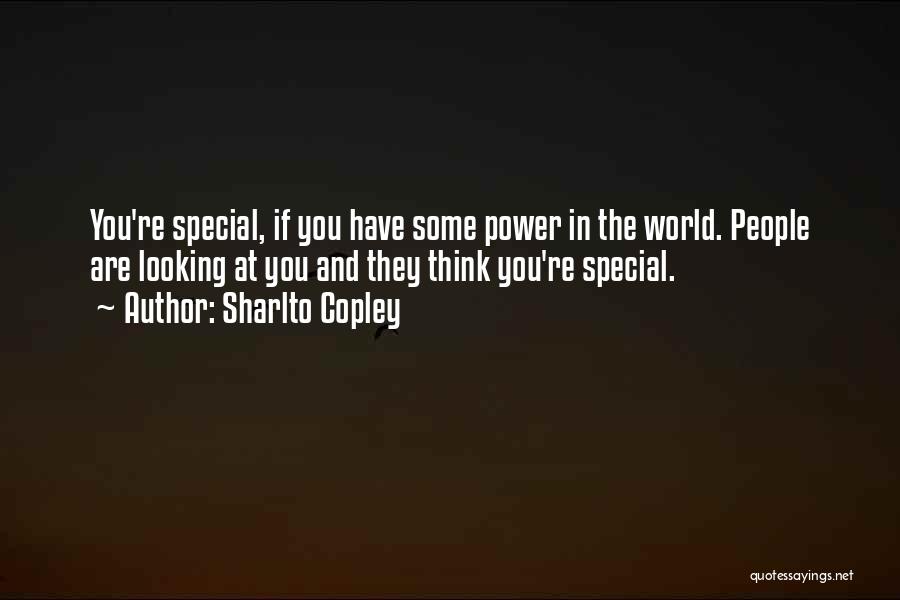 Sharlto Copley Quotes: You're Special, If You Have Some Power In The World. People Are Looking At You And They Think You're Special.