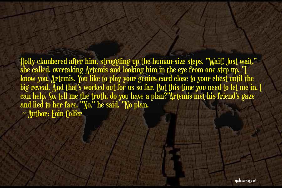 Eoin Colfer Quotes: Holly Clambered After Him, Struggling Up The Human-size Steps. Wait! Just Wait, She Called, Overtaking Artemis And Looking Him In