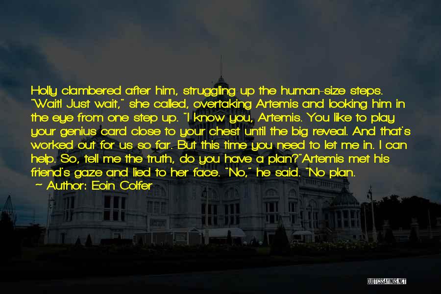 Eoin Colfer Quotes: Holly Clambered After Him, Struggling Up The Human-size Steps. Wait! Just Wait, She Called, Overtaking Artemis And Looking Him In