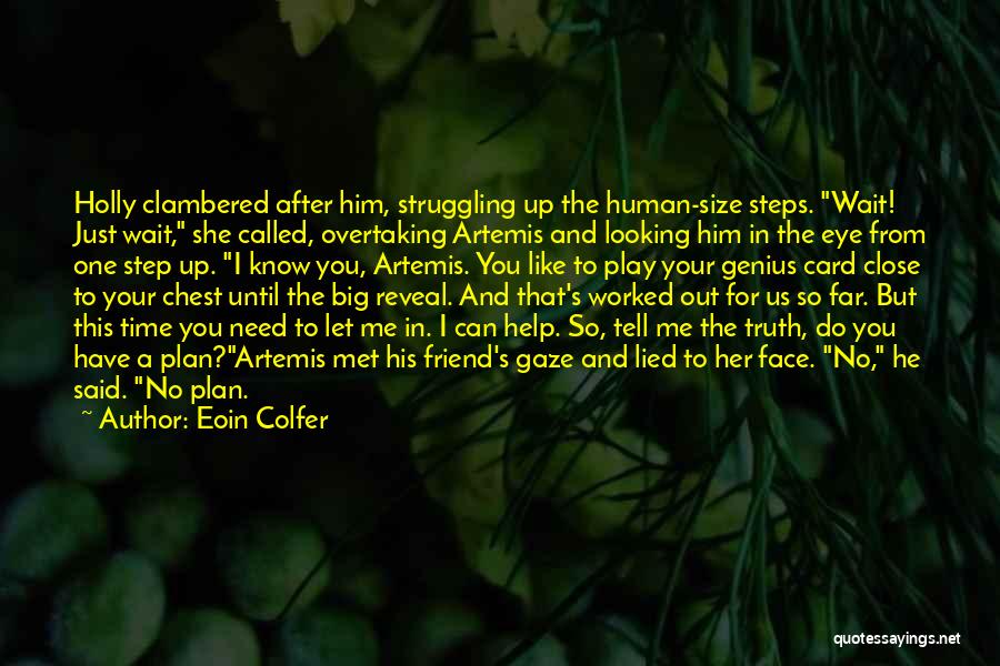Eoin Colfer Quotes: Holly Clambered After Him, Struggling Up The Human-size Steps. Wait! Just Wait, She Called, Overtaking Artemis And Looking Him In