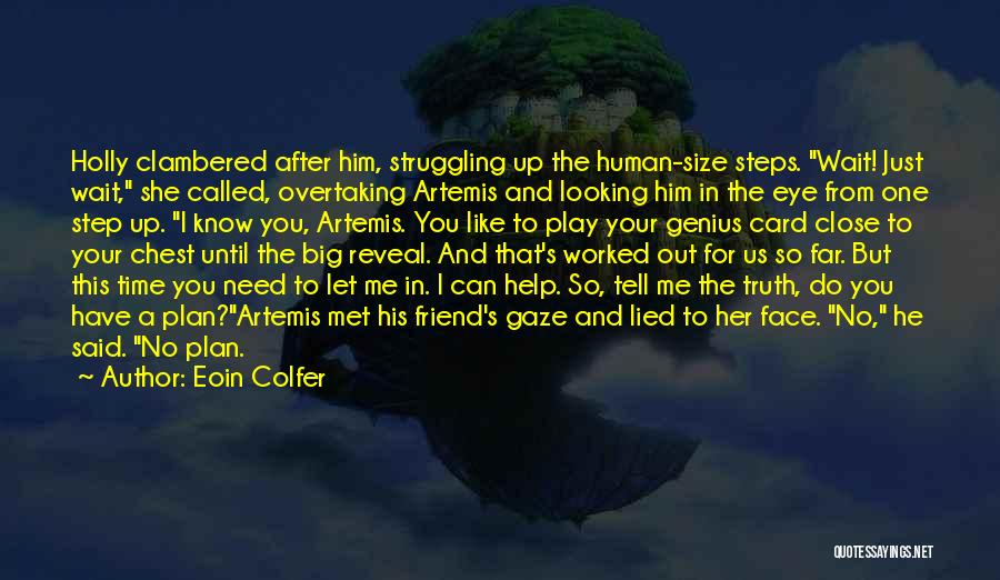 Eoin Colfer Quotes: Holly Clambered After Him, Struggling Up The Human-size Steps. Wait! Just Wait, She Called, Overtaking Artemis And Looking Him In
