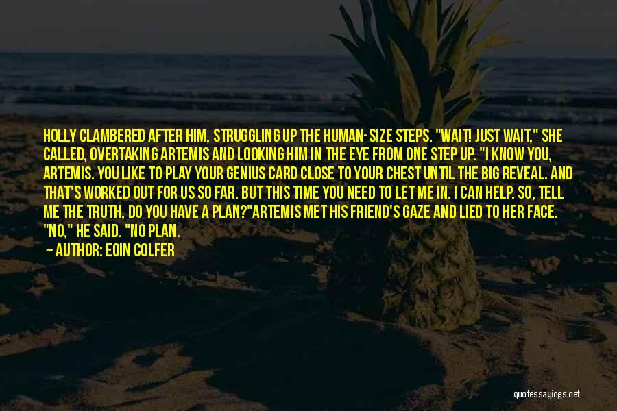 Eoin Colfer Quotes: Holly Clambered After Him, Struggling Up The Human-size Steps. Wait! Just Wait, She Called, Overtaking Artemis And Looking Him In