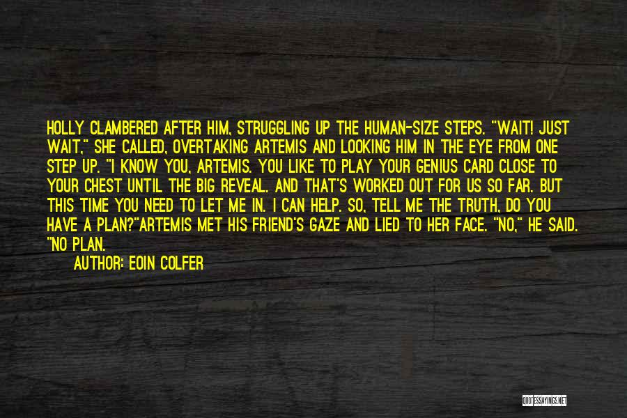Eoin Colfer Quotes: Holly Clambered After Him, Struggling Up The Human-size Steps. Wait! Just Wait, She Called, Overtaking Artemis And Looking Him In