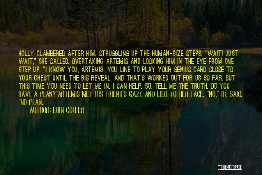Eoin Colfer Quotes: Holly Clambered After Him, Struggling Up The Human-size Steps. Wait! Just Wait, She Called, Overtaking Artemis And Looking Him In
