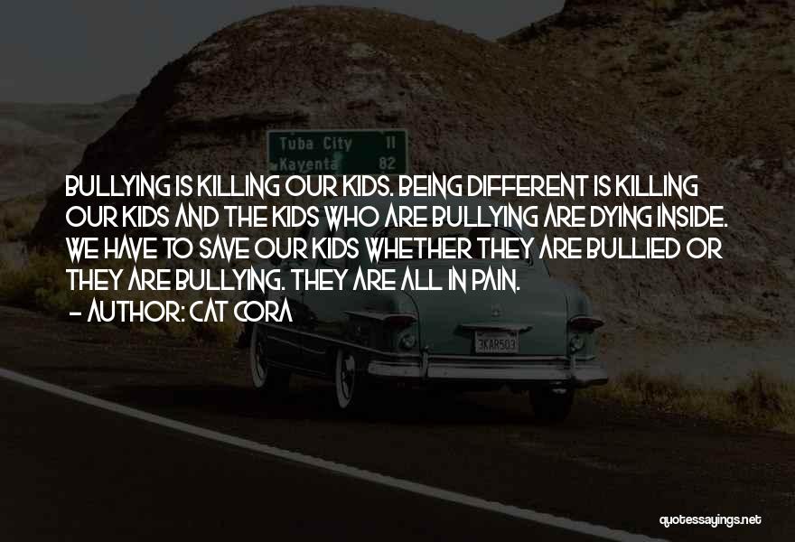 Cat Cora Quotes: Bullying Is Killing Our Kids. Being Different Is Killing Our Kids And The Kids Who Are Bullying Are Dying Inside.