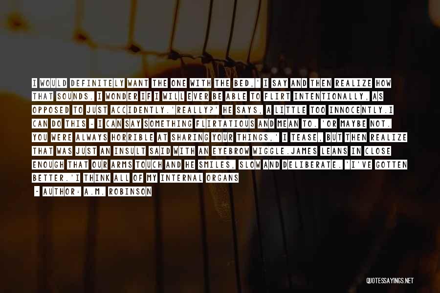 A.M. Robinson Quotes: I Would Definitely Want The One With The Bed,' I Say And Then Realize How That Sounds. I Wonder If