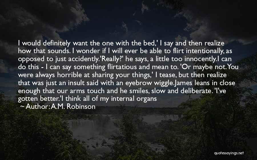 A.M. Robinson Quotes: I Would Definitely Want The One With The Bed,' I Say And Then Realize How That Sounds. I Wonder If