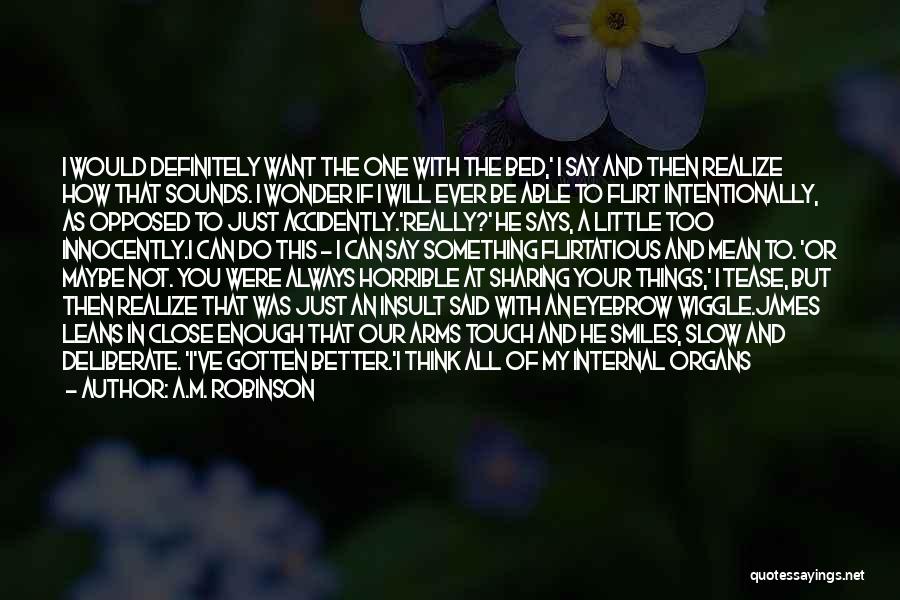 A.M. Robinson Quotes: I Would Definitely Want The One With The Bed,' I Say And Then Realize How That Sounds. I Wonder If