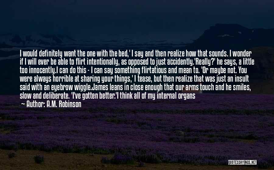 A.M. Robinson Quotes: I Would Definitely Want The One With The Bed,' I Say And Then Realize How That Sounds. I Wonder If