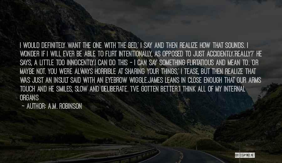 A.M. Robinson Quotes: I Would Definitely Want The One With The Bed,' I Say And Then Realize How That Sounds. I Wonder If