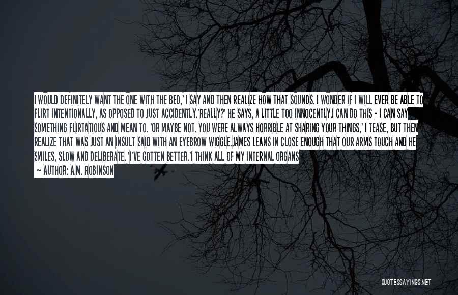 A.M. Robinson Quotes: I Would Definitely Want The One With The Bed,' I Say And Then Realize How That Sounds. I Wonder If