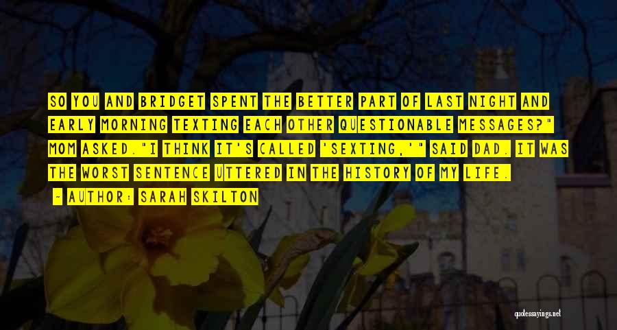 Sarah Skilton Quotes: So You And Bridget Spent The Better Part Of Last Night And Early Morning Texting Each Other Questionable Messages? Mom