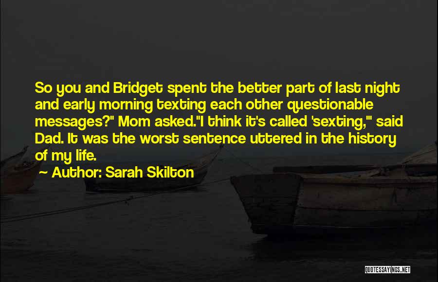 Sarah Skilton Quotes: So You And Bridget Spent The Better Part Of Last Night And Early Morning Texting Each Other Questionable Messages? Mom