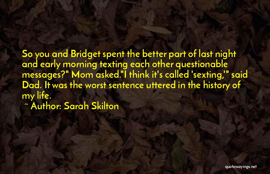 Sarah Skilton Quotes: So You And Bridget Spent The Better Part Of Last Night And Early Morning Texting Each Other Questionable Messages? Mom